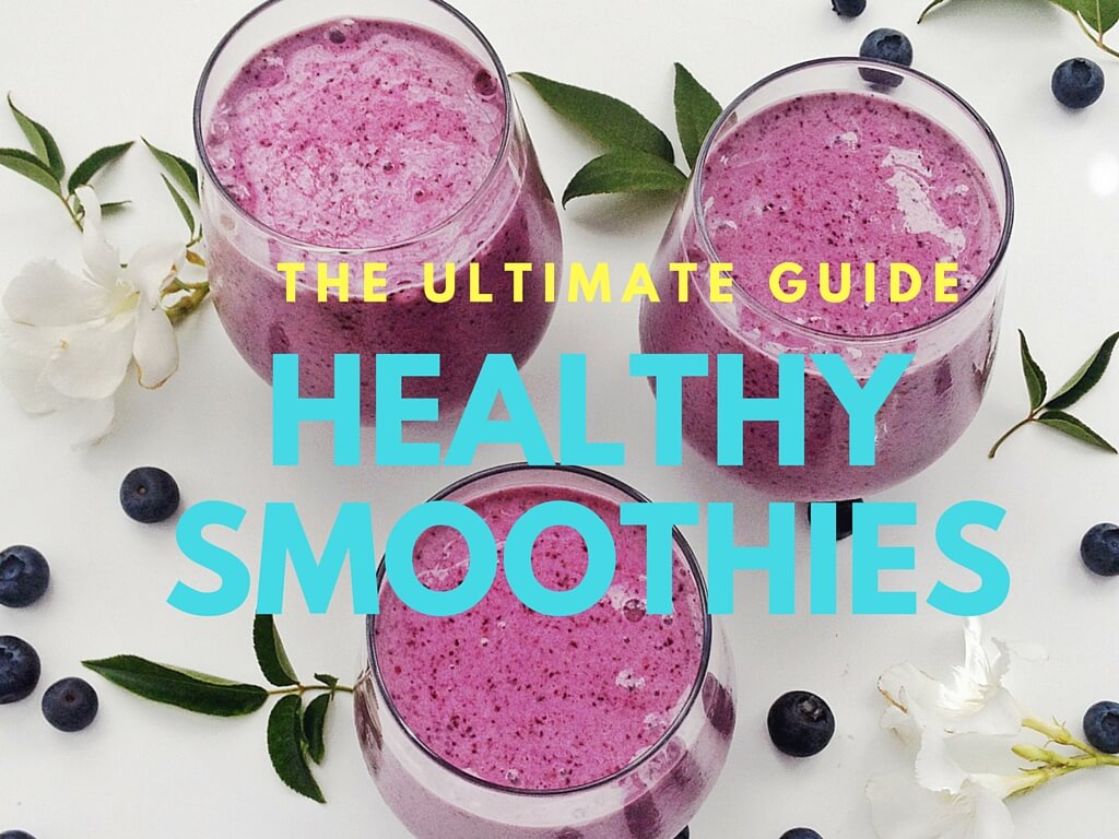 The Ultimate guide to healthy smoothies