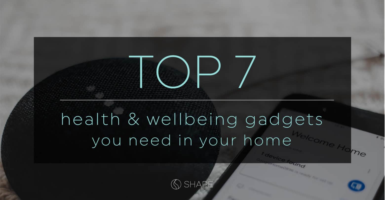 Top 7 Health & Wellbeing Gadgets You Should Have In Your Home 20 Fit