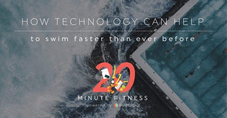 How Tech Can Help You Swim Faster Than Ever Before – 20 Fit