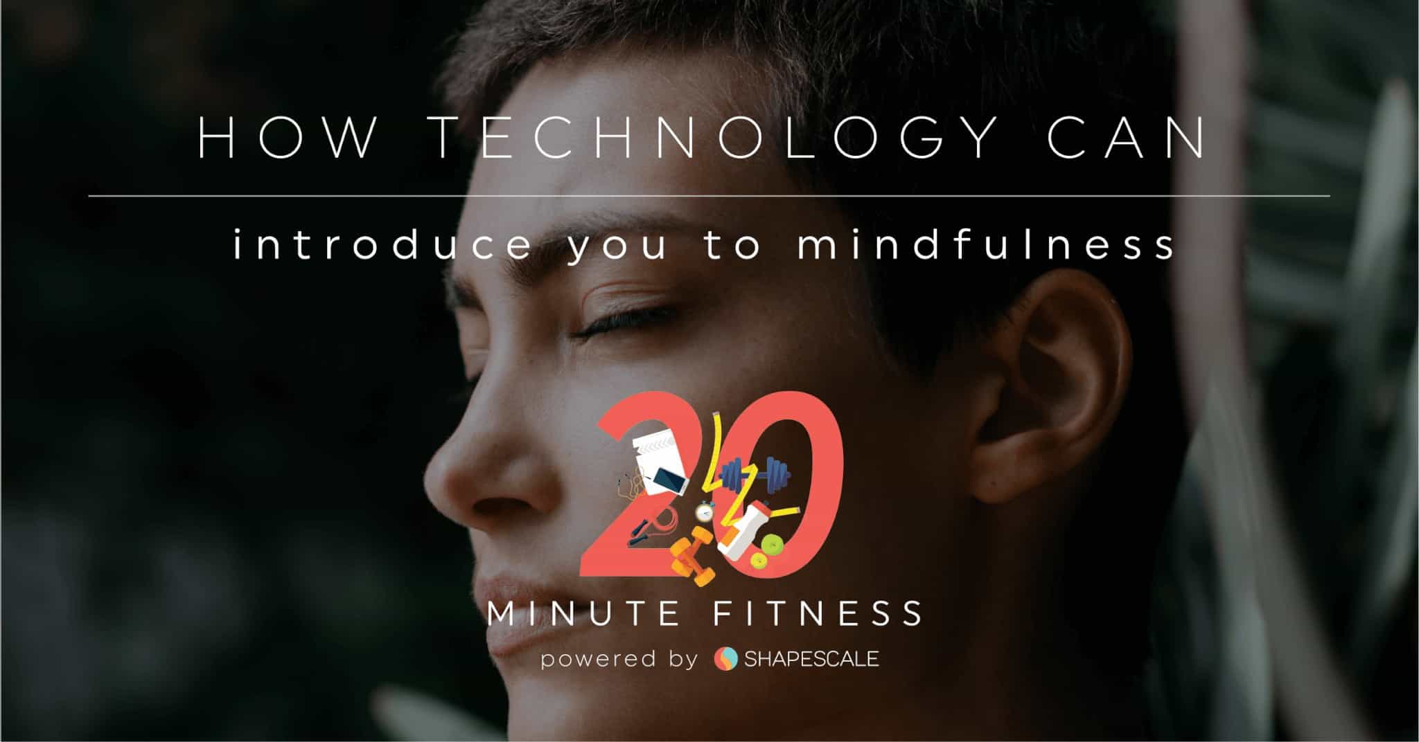 How Tech Can Introduce You To Mindfulness | 20 Fit