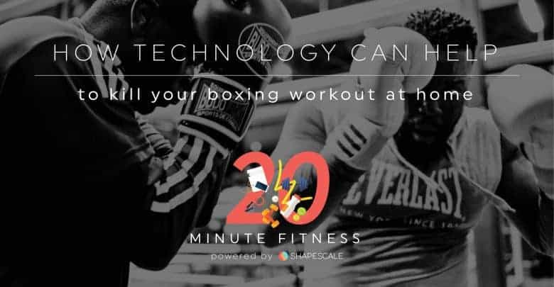 How Tech Can Help Nail Your Home Boxing Workout – 20 Fit