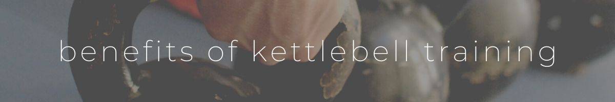 Benefits of Kettlebell Training