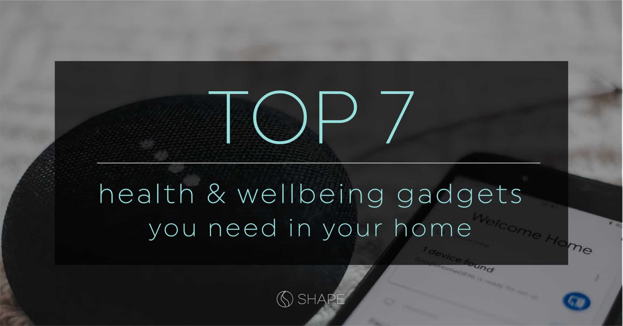 Top 7 Health & Wellbeing Gadgets You Should Have In Your Home – 20 Fit